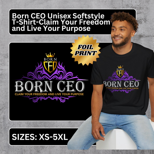 Claim Your Freedom and Live Your Purpose | Born CEO T-Shirt | Unisex Softstyle T-Shirt with Foil Print