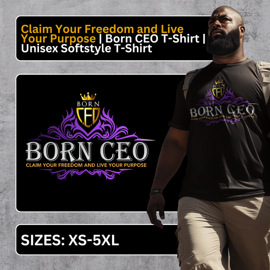 Claim Your Freedom and Live Your Purpose | Born CEO T-Shirt | Unisex Softstyle T-Shirt